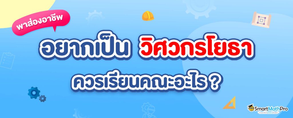 วิศวกรโยธาทำงานอะไร ? อยากทำอาชีพนี้ควรเรียนคณะอะไรดี ?